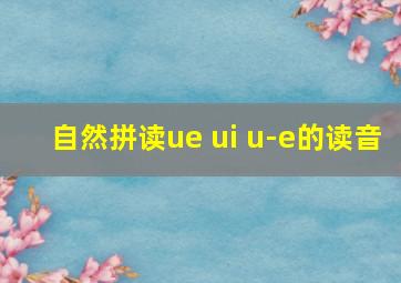 自然拼读ue ui u-e的读音